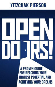 Title: Open Doors!: A Proven Guide for Reaching Your Highest Potential and Achieving Your Dreams, Author: YITZCHAK Pierson