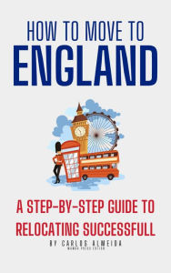 Title: How to Move to England: A Step-by-Step Guide to Relocating Successfully, Author: Carlos Almeida