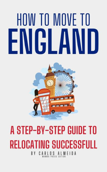 How to Move to England: A Step-by-Step Guide to Relocating Successfully