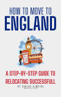 How to Move to England: A Step-by-Step Guide to Relocating Successfully