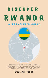 Title: Discover Rwanda: A Traveler's Guide, Author: William Jones