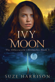 Title: Ivy Moon: The Otherworld Chronicles Book 3, Author: Suze Harrison