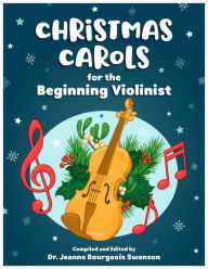 Title: Christmas Carols for the Beginning Violinist, Author: Jeanne Bourgeois Swanson
