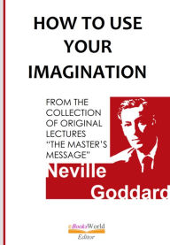 Title: How to Use Your Imagination, Author: Neville Goddard