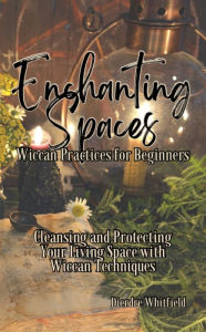 Title: Enchanting Spaces: Wiccan Practices for Beginners, Author: Dierdre Whitfield