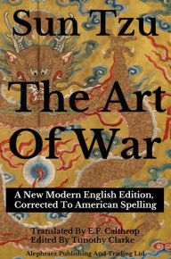 Title: Sun Tzu - The Art Of War: A New Modern English Edition, Corrected To American Spelling, Author: Timothy Clarke