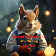 Title: Wishful Whiskers and the Sleepy Squirrel, Author: Judith C. Asika