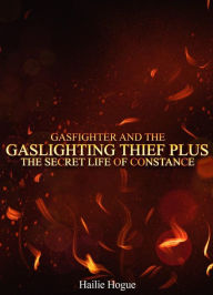 Title: Gasfighter and the Gaslighting Thief Plus the Secret Life of Constance, Author: Hailie Hogue