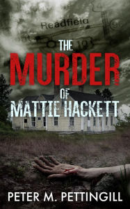 Title: The Murder of Mattie Hackett, Author: Peter M. Pettingill