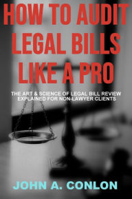 Title: HOW TO AUDIT LEGAL BILLS LIKE A PRO, Author: John Conlon