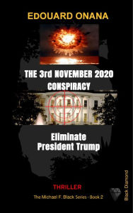 Title: The 3rd November 2020 Conspiracy: Eliminate President Trump, Author: Edouard Onana