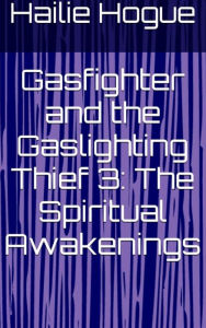 Title: Gasfighter and the Gaslighting Thief 3 The Spiritual Awakenings, Author: Hailie Hogue