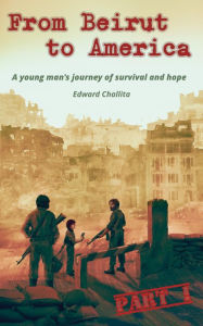 Title: From Beirut to America: A young's man journey of survival and hope, Author: Edward Challita