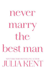 Title: Never Marry the Best Man, Author: Julia Kent