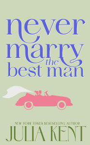 Title: Never Marry the Best Man, Author: Julia Kent