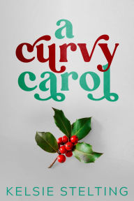 Title: A Curvy Carol, Author: Kelsie Stelting