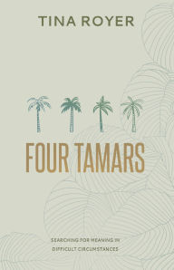 Title: Four Tamars: Searching for Meaning in Difficult Circumstances, Author: Tina Royer