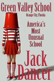 Title: Green Valley School, Orange City, Florida: America's Most Unusual School., Author: Jack Dancer