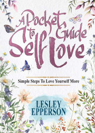 Title: A Pocket Guide to Self Love : Simple Steps to Love Yourself More, Author: Lesley Epperson