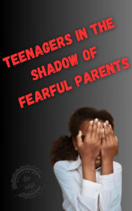 Title: Teenagers in the Shadow of Fearful Parents, Author: SSGS 999