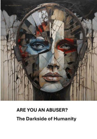 Title: ARE YOU AN ABUSER? THE DARKSIDE OF HUMANITY, Author: Nece Lawrence