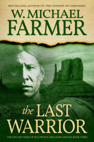 Title: The Last Warrior: The Life and Times of Yellow Boy, Mescalero Apache, Author: W. Michael Farmer