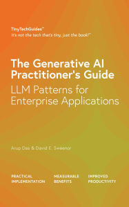 Title: The Generative AI Practitioner's Guide: How to Apply LLM Patterns for Enterprise Applications, Author: Arup Das