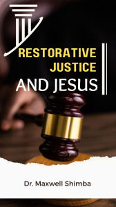 Title: Restorative Justice and Jesus, Author: Maxwell Shimba