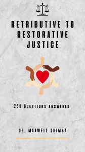 Title: Retributive to Restorative Justice: 250 Questions answered, Author: Maxwell Shimba