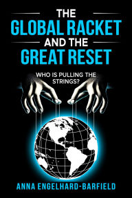 Title: The Global Racket and the Great Reset: Who is Pulling the Strings?, Author: Anna Engelhard-Barfield