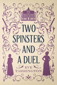 Title: Two Spinsters and a Duel, Author: Eve Tarrington