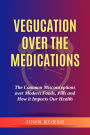 Vegucation over the Medications: The Common Misconceptions over Modern Foods, Pills and How it Impacts Our Health