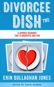 Title: Divorcee Dish Two: A Divorce Resource Book That's Insightful & Fun, Author: Erin Dullaghan Jones