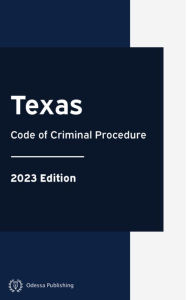 Title: Texas Code of Criminal Procedure 2023 Edition: Texas Codes, Author: Texas Government