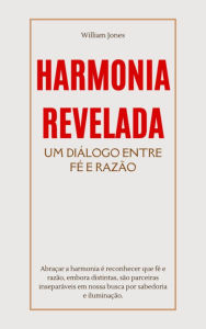 Title: Harmonia Revelada: Um Diálogo Entre Fé e Razão, Author: William Jones