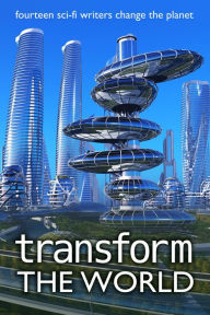 Title: Transform the World: fourteen sci-fi writers change the planet, Author: J. Scott Coatsworth