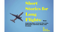 Title: Short Stories for Long Flights: Many Tales of Sci-Fi, True Love, Adventure, Heroism, Unity, and Freedom, Author: Sean Rodriguez