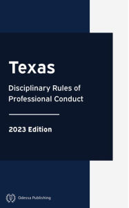 Title: Texas Disciplinary Rules of Professional Conduct 2023 Edition: Texas Rules of Court, Author: Texas Government