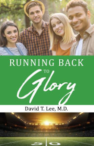 Title: RUNNING BACK TO GLORY, Author: David T. Lee M.D.