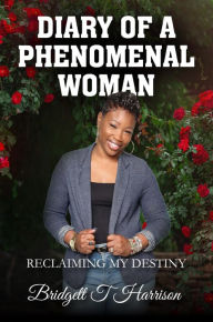 Title: Diary Of A Phenomenal Woman: Reclaiming My Destiny Written, Author: BRIDGETT HARRISON