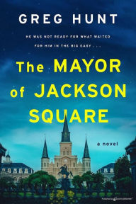 Title: The Mayor of Jackson Square, Author: Greg Hunt