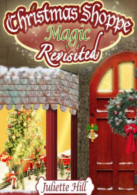 Title: Christmas Shoppe Magic Revisited (Christmas Shoppe Magic Series Book 2), Author: Juliette Hill