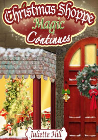 Title: Christmas Shoppe Magic Continues (Christmas Shoppe Magic Series Book 3), Author: Juliette Hill