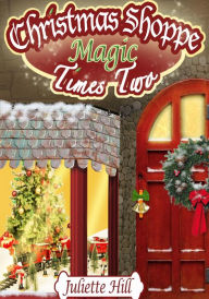 Title: Christmas Shoppe Magic Times Two (Christmas Shoppe Magic Series Book 4), Author: Juliette Hill