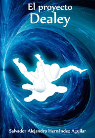 Title: El Proyecto Dealey, Author: Salvador Alejandro Hernández Aguilar