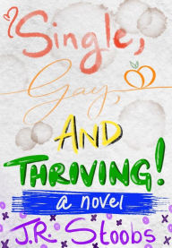 Title: Single, Gay, and Thriving!, Author: J.R. Stoobs