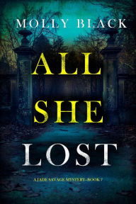 Title: All She Lost (A Jade Savage FBI Suspense ThrillerBook 7), Author: Molly Black