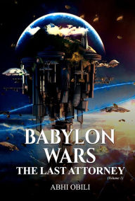 Title: Babylon Wars: The Last Attorney Volume 1, Author: Abhi Obili