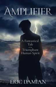 Title: AMPLIFIER: A Fantastical Tale of the Triumphant Human Spirit, Author: Eric Damian