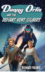 Title: Danny Orlis and the Defiant Kent Gilbert, Author: Bernard Palmer